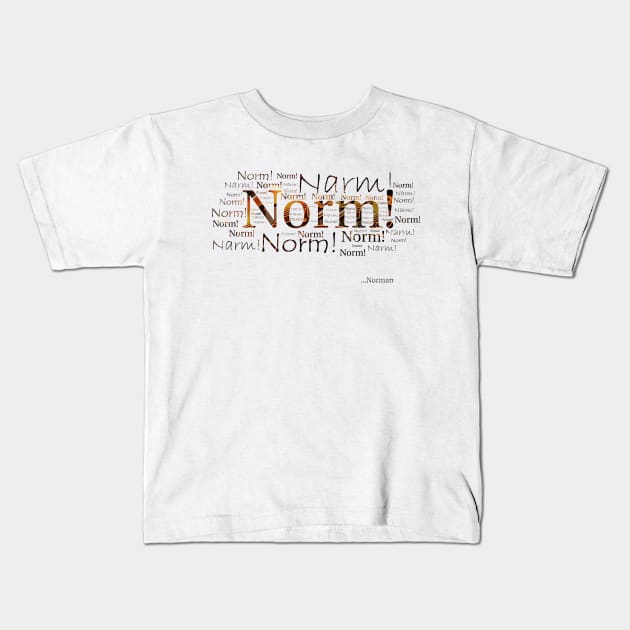 Norm! Kids T-Shirt by TheRealPsycrow